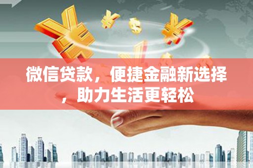 外埔微信贷款，便捷金融新选择，助力生活更轻松