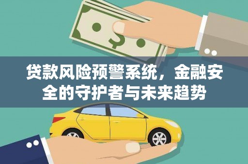 外埔贷款风险预警系统，金融安全的守护者与未来趋势