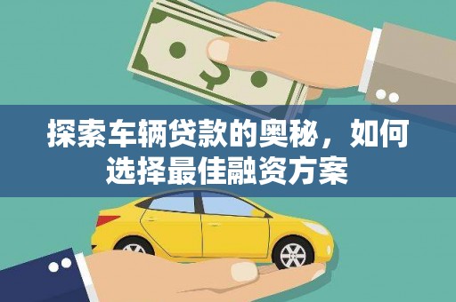 外埔探索车辆贷款的奥秘，如何选择最佳融资方案