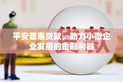 外埔平安普惠贷款，助力小微企业发展的金融利器