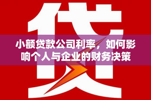 外埔小额贷款公司利率，如何影响个人与企业的财务决策
