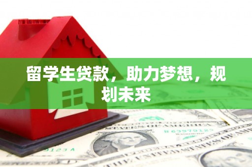 外埔留学生贷款，助力梦想，规划未来