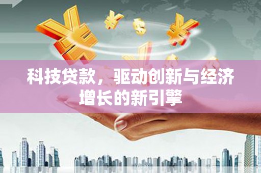 外埔科技贷款，驱动创新与经济增长的新引擎