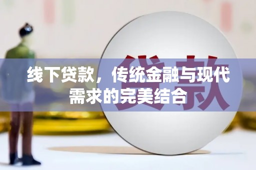 外埔线下贷款，传统金融与现代需求的完美结合