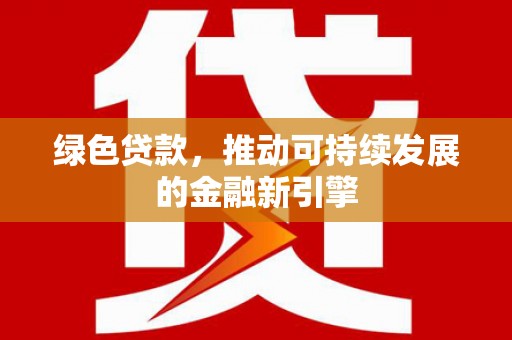 外埔绿色贷款，推动可持续发展的金融新引擎