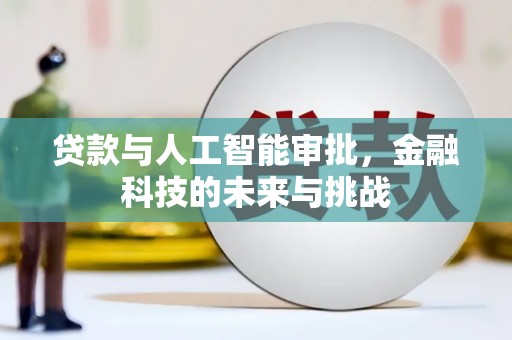 外埔贷款与人工智能审批，金融科技的未来与挑战