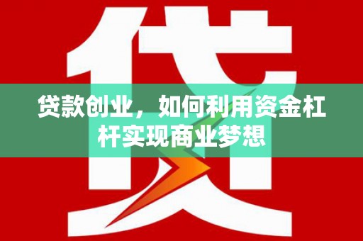 外埔贷款创业，如何利用资金杠杆实现商业梦想