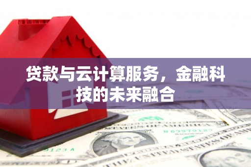 外埔贷款与云计算服务，金融科技的未来融合