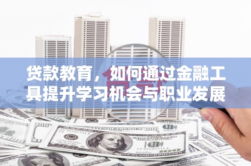 外埔贷款教育，如何通过金融工具提升学习机会与职业发展