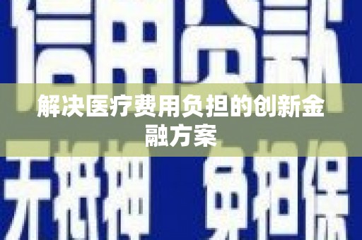 外埔解决医疗费用负担的创新金融方案