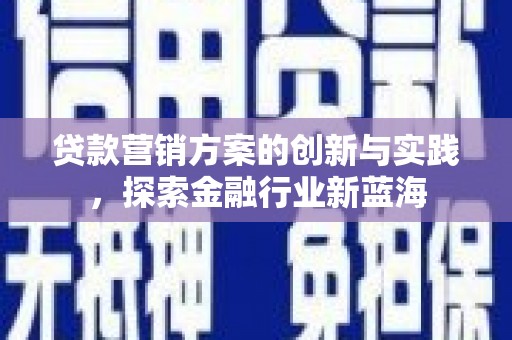 外埔贷款营销方案的创新与实践，探索金融行业新蓝海