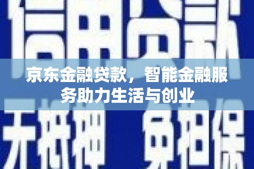 外埔京东金融贷款，智能金融服务助力生活与创业