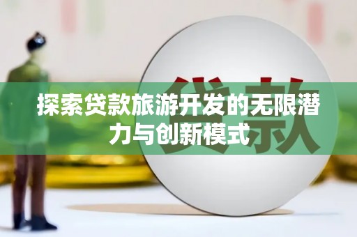 外埔探索贷款旅游开发的无限潜力与创新模式