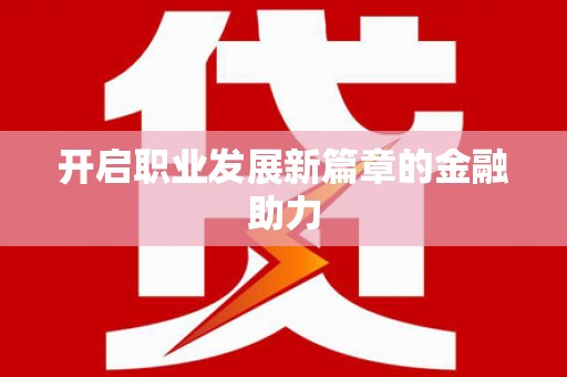 外埔开启职业发展新篇章的金融助力