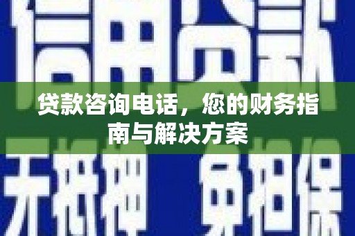 外埔贷款咨询电话，您的财务指南与解决方案
