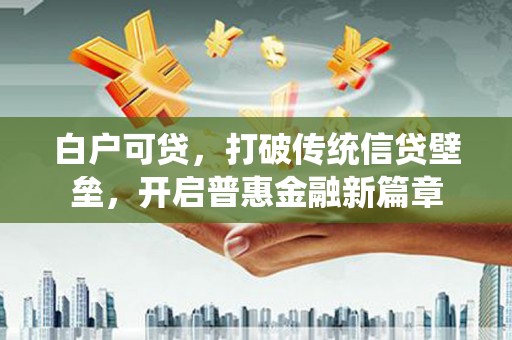 外埔白户可贷，打破传统信贷壁垒，开启普惠金融新篇章