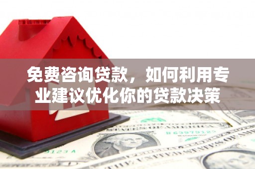 外埔免费咨询贷款，如何利用专业建议优化你的贷款决策