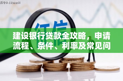 外埔建设银行贷款全攻略，申请流程、条件、利率及常见问题解答