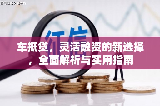 外埔车抵贷，灵活融资的新选择，全面解析与实用指南