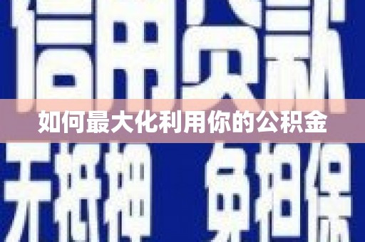 外埔如何最大化利用你的公积金