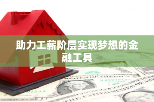 外埔助力工薪阶层实现梦想的金融工具