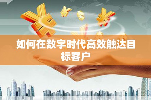 外埔如何在数字时代高效触达目标客户