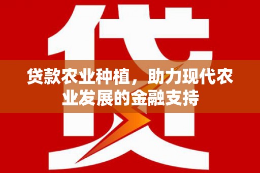外埔贷款农业种植，助力现代农业发展的金融支持