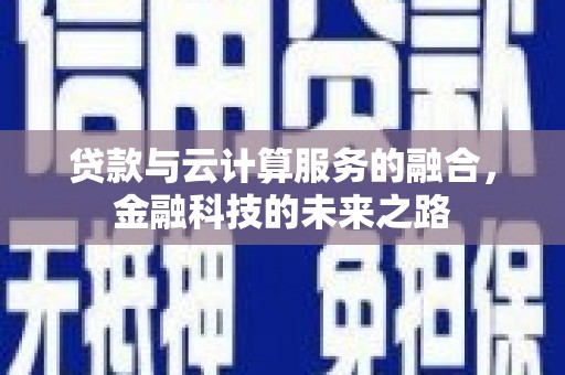 外埔贷款与云计算服务的融合，金融科技的未来之路